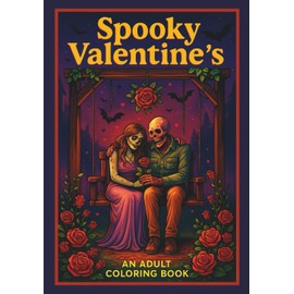 Spooky Valentine's; An Adult Coloring Book: A Chillingly Romantic Collection of Horror-Themed Valentine's Day Coloring Pages for Adults