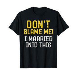 Don't Blame Me I Married Into This - Married Couple Gift T-Shirt