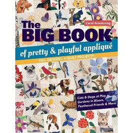 The Big Book of Pretty & Playful AppliquÃ©: 150+ Designs, 4 Quilt Projects Cats & Dogs at Play, Gardens in Bloom, Feathered Friends & More