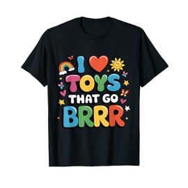 I Love Toys That Go Brrr Funny Car Truck RC Gift T-Shirt