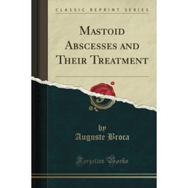Mastoid Abscesses and Their Treatment (Classic Reprint)