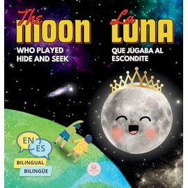 The Moon Who Played Hide and Seek | La Luna que Jugaba al Escondite: Bilingual book for children to learn about the lunar phases (English-Spanish ... Books for Children) (Multilingual Edition)