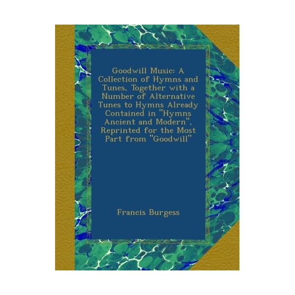 Goodwill Music: A Collection of Hymns and Tunes, Together with