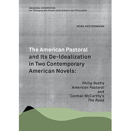 The American Pastoral and Its De-Idealization in Two Contemporary American Novels: Philip Roth's 'American Pastoral' and Cormac McCarthy's 'The Road'