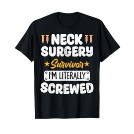 Neck Surgery Survivor Im literally Screwed T-Shirt