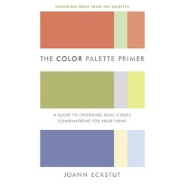 The Color Palette Primer: A Guide To Choosing Ideal Color Combinations for Your Home