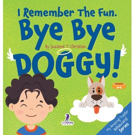 I Remember the Fun. Bye Bye Doggy!: A Comforting Affirmation-Themed Toddler Book About a Dog's Death (Ages 2-4)
