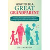 How to be a GREAT grandparent: Creating Meaningful Relationships and