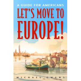 Let's Move to Europe!: A Guide for Americans