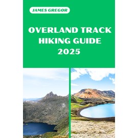 OVERLAND TRACK HIKING GUIDE 2025: Discover the Best Trails and Scenic Routes