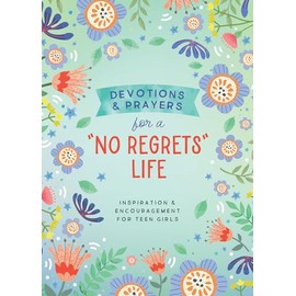 Devotions and Prayers for a "No Regrets" Life (teen girls): Inspiration and Encouragement for Teen Girls