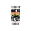 Water You Doing On Land Paddle Boat Stainless Steel Insulated