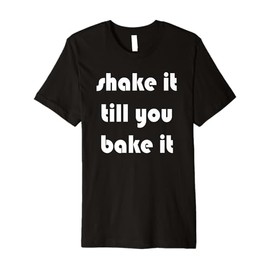 Shake it Till You Bake It Premium T-Shirt