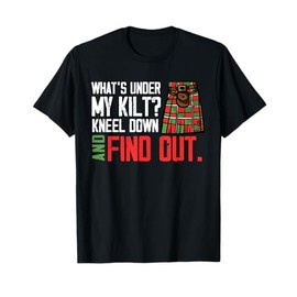 What Under My Kilt Kneel Down Find Out Scottish Kilt T-Shirt
