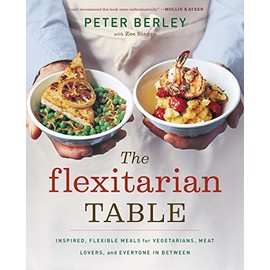 The Flexitarian Table: Inspired, Flexible Meals for Vegetarians, Meat Lovers, and Everyone in Between
