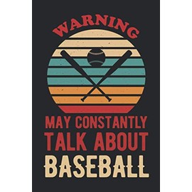 Warning May Constantly Talk About Baseball: Funny Blank Lined Writing Notebook Journal Gift For Baseball Lovers Players Fans And Retired Coaches