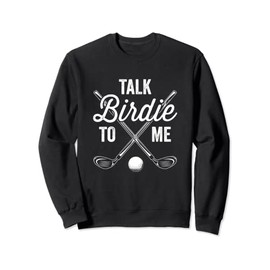 Talk Birdie To Me Funny Golf Design Sweatshirt