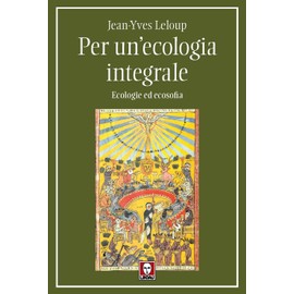 Per un'ecologia integrale. Ecologie ed ecosofia