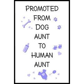 Promoted From Dog Aunt To Human Aunt: 6" x 9" Notebook, Funny Pregnancy Announcement Reveal Blank Gag Multipurpose Jotter Log Book, Wide Ruled Lined Journal, Everyday Writing Pad