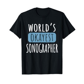Worlds Okayest Sonographer Funny Ultrasound Medical Staff T-Shirt