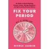 Fix Your Period: 6 Weeks to Banish Bloating, Conquer Cramps,