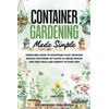 Container Gardening Made Simple: Your Stress-Free Guide to Effortless Growing,