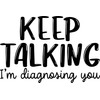 Keep Talking I'm Diagnosing You Vinyl Decal Sticker for Car/Window/Wall