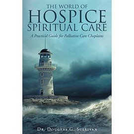 The World of Hospice Spiritual Care: A Practical Guide for Palliative Care Chaplains