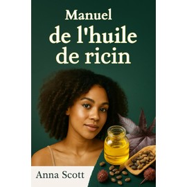 Manuel de l’huile de ricin: Un guide complet sur la guérison naturelle, les soins de la peau, les soins capillaires et la détoxification à l'huile de ricin