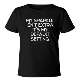 BH Cool Designs My Sparkle Isn't Extra-It's My Default Setting. - Women's Soft & Comfortable Misses Cut T-Shirt CP05 Black