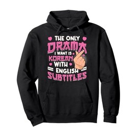 Only Drama I Want Is Korean With English Subtitles K-Drama Pullover Hoodie