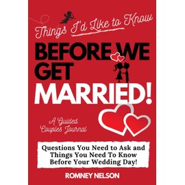 Things I'd Like to Know Before We Get Married: Questions You Need to Ask and Things You Need to Know Before Your Wedding Day A Guided Couple's Journal.