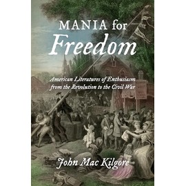 Mania for Freedom: American Literatures of Enthusiasm from the Revolution to the Civil War