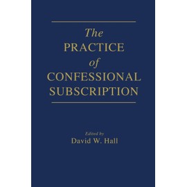 The Practice of Confessional Subscription