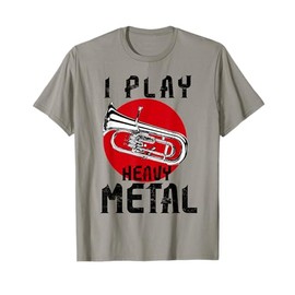 I Play Heavy Metal Euphonium For Funny Euphoniumist Player T-Shirt