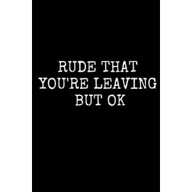 Rude That You're Leaving But Ok: Funny Coworker Leaving Gifts, Departure Gift, Work Bestie, Office BFFs, Work BFF, Favorite Coworker, Blank Lined Journal