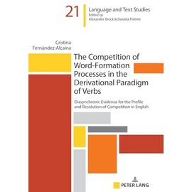 The Competition of Word-Formation Processes in the Derivational Paradigm of Verbs: Diasynchronic Evidence for the Profile and Resolution of ... / Recherches linguistiques et textuelles)