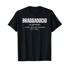 BRAGGADOCIO - brash, boastful bombast. It's a flex. T-Shirt