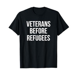Veterans Before Refugees Political T-Shirt T-Shirt