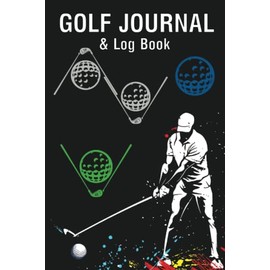 Golf Journal & Log Book: Golf Score Keeper Notebook To Record and Track You Game Stats, Gift Idea For Beginners and Professionals