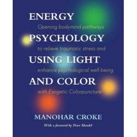 Energy Psychology Using Light And Color: Opening Bodymind Pathways To Relie...