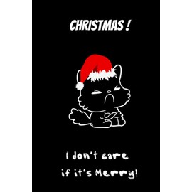Cool Gag Gifts: Christmas! I don't Care If It's Merry!: Blank Lined Notebook for Grumpy Coworker, Boss, Friend, Relative