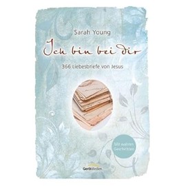 Ich bin bei dir - Mit wahren Geschichten: 366 Liebesbriefe von Jesus