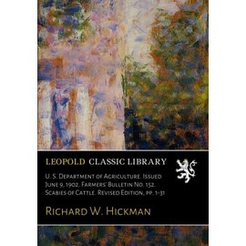 U. S. Department of Agriculture. Issued June 9, 1902. Farmers' Bulletin No. 152. Scabies of Cattle. Revised Edition, pp. 1-31