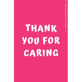 Happy Valentine's Day THANK YOU FOR CARING: Cute and Fun Love - Filled Valentine's Day Gift from Kids For Teachers Nonna Mom Dad Blank Notebook