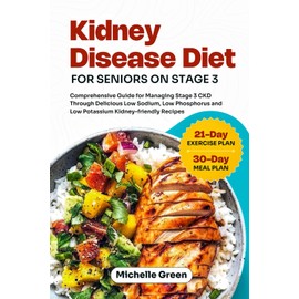 Kidney Disease Diet for Seniors on Stage 3: Comprehensive Guide for Managing Stage 3 CKD Through Delicious Low Sodium, Low Phosphorus and Low ... and 21-Day Exercise Plan (Healthy Kidneys)