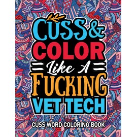 Vet Tech Gifts: Cuss Word Coloring Book For Vet Tech: Motivational Swear Word Coloring Book for Adults With Funny Vet Tech Curse Words for Stress Relief & Relaxation.