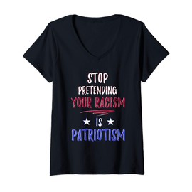 Womens Stop Pretending Your Racism is Patriotism Shirt - Anti Trump V-Neck T-Shirt