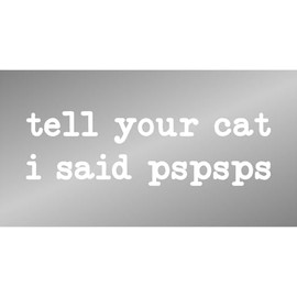 Tell Your Cat I Said Pspsps Car Sticker (White, 5 inch)