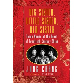 Big Sister, Little Sister, Red Sister: Three Women at the Heart of Twentieth-Century China